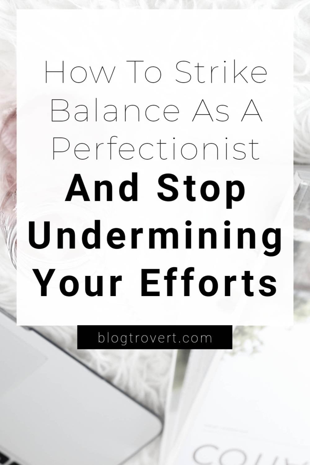 Perfectionism: How To Strike Balance As A Perfectionist 3
